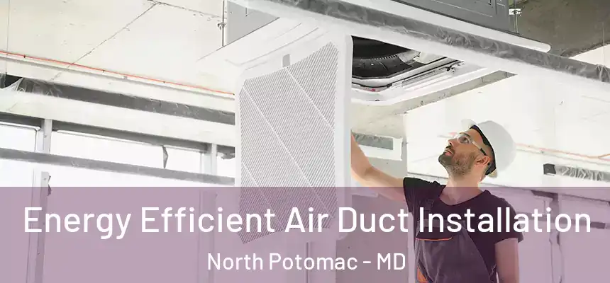  Energy Efficient Air Duct Installation North Potomac - MD