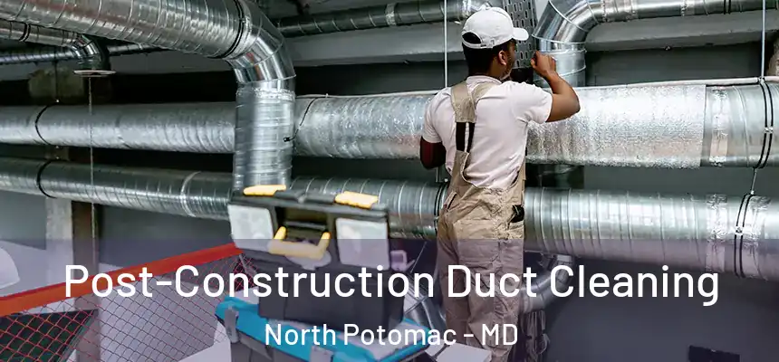  Post-Construction Duct Cleaning North Potomac - MD