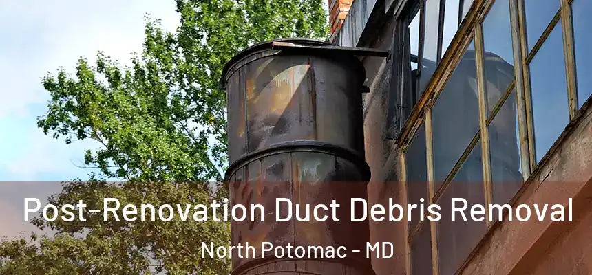 Post-Renovation Duct Debris Removal North Potomac - MD